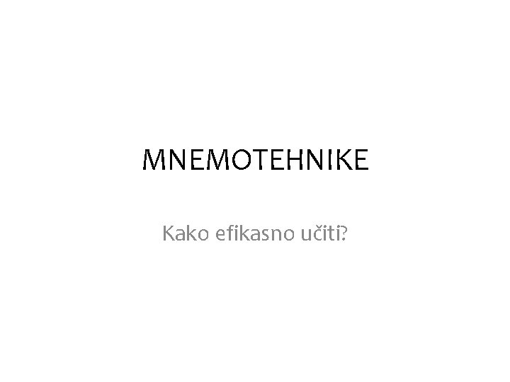 MNEMOTEHNIKE Kako efikasno učiti? 