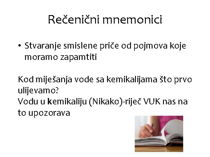 Rečenični mnemonici • Stvaranje smislene priče od pojmova koje moramo zapamtiti Kod miješanja vode