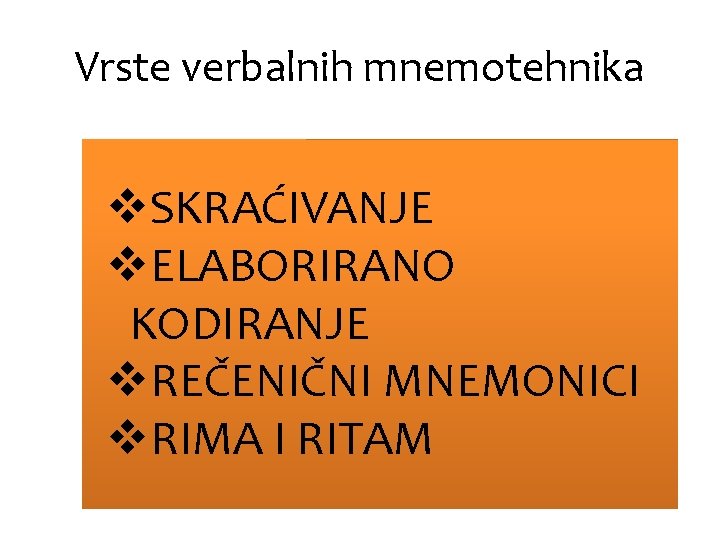 Vrste verbalnih mnemotehnika v. SKRAĆIVANJE v. ELABORIRANO KODIRANJE v. REČENIČNI MNEMONICI v. RIMA I