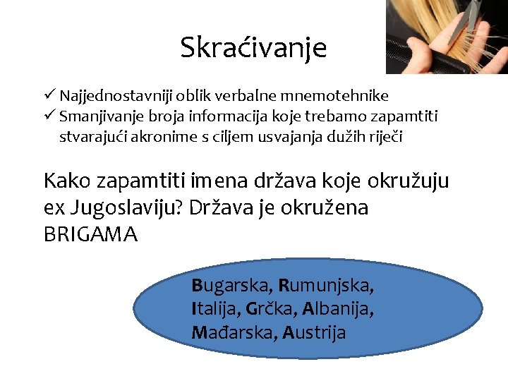 Skraćivanje ü Najjednostavniji oblik verbalne mnemotehnike ü Smanjivanje broja informacija koje trebamo zapamtiti stvarajući