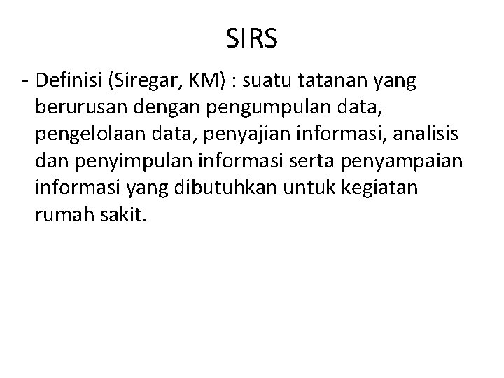 SIRS - Definisi (Siregar, KM) : suatu tatanan yang berurusan dengan pengumpulan data, pengelolaan