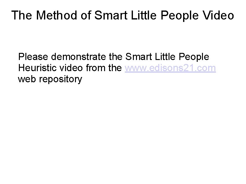 The Method of Smart Little People Video Please demonstrate the Smart Little People Heuristic