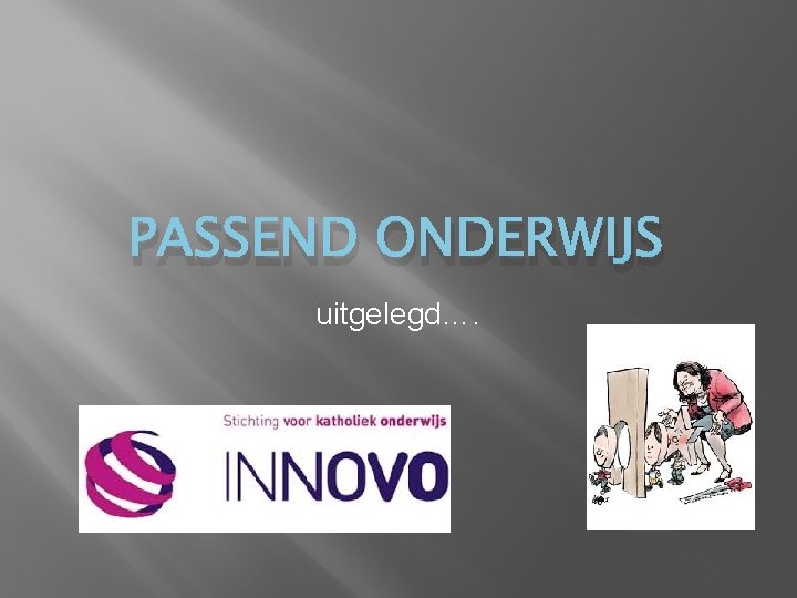 PASSEND ONDERWIJS uitgelegd…. PASSEND ONDERWIJS uitgelegd….