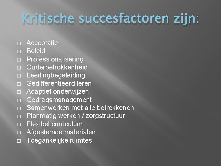 Kritische succesfactoren zijn: � � � � Acceptatie Beleid Professionalisering Ouderbetrokkenheid Leerlingbegeleiding Gedifferentieerd leren Kritische succesfactoren zijn: � � � � Acceptatie Beleid Professionalisering Ouderbetrokkenheid Leerlingbegeleiding Gedifferentieerd leren