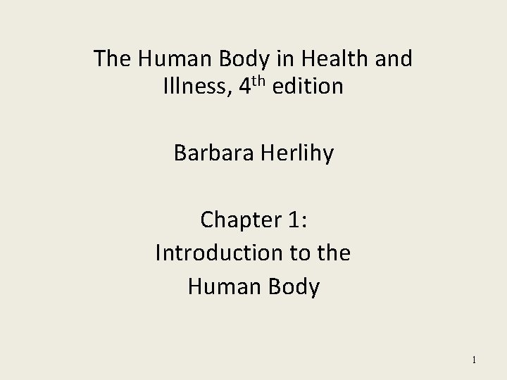 The Human Body in Health and Illness, 4 th edition Barbara Herlihy Chapter 1: