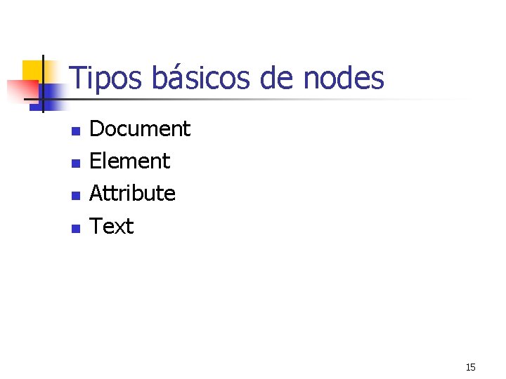 Tipos básicos de nodes n n Document Element Attribute Text 15 