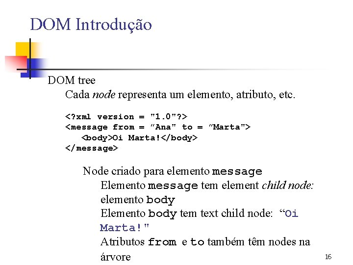 DOM Introdução DOM tree Cada node representa um elemento, atributo, etc. <? xml version