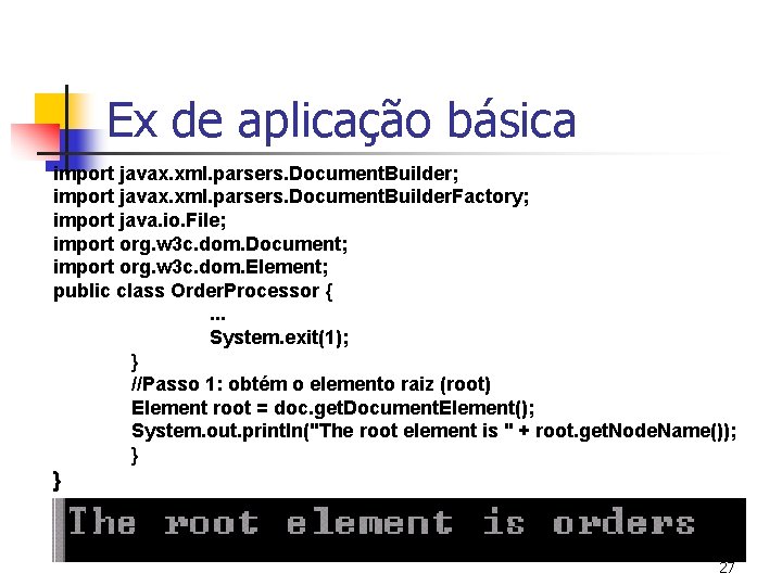 Ex de aplicação básica import javax. xml. parsers. Document. Builder; import javax. xml. parsers.