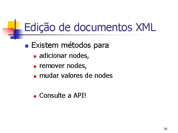 Edição de documentos XML n Existem métodos para n adicionar nodes, remover nodes, mudar
