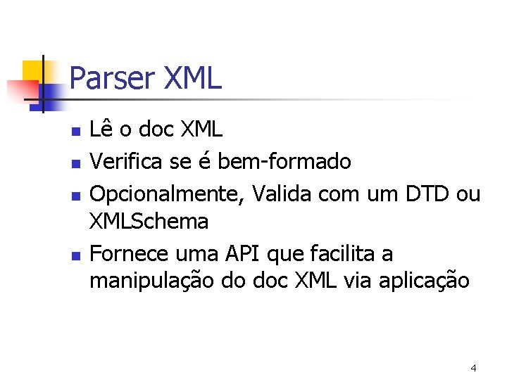 Parser XML n n Lê o doc XML Verifica se é bem-formado Opcionalmente, Valida