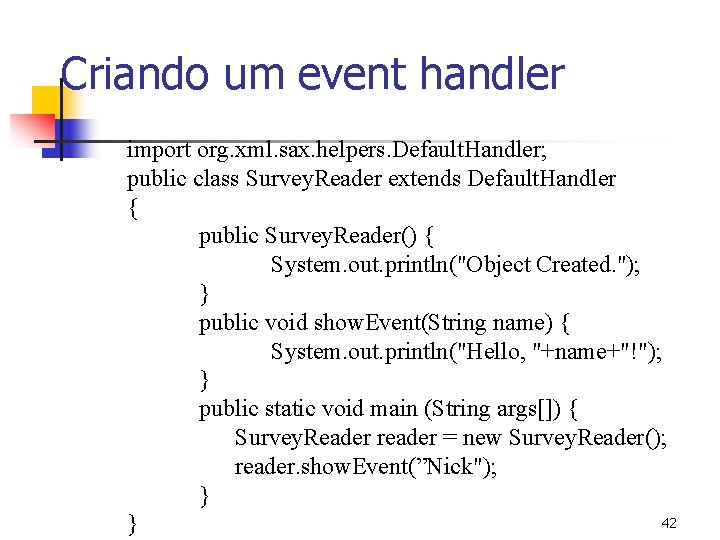Criando um event handler import org. xml. sax. helpers. Default. Handler; public class Survey.