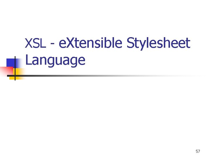 XSL - e. Xtensible Stylesheet Language 57 
