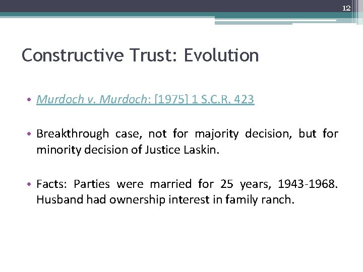 12 Constructive Trust: Evolution • Murdoch v. Murdoch: [1975] 1 S. C. R. 423