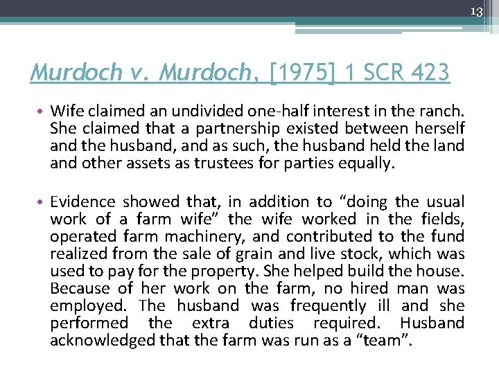13 Murdoch v. Murdoch, [1975] 1 SCR 423 • Wife claimed an undivided one-half