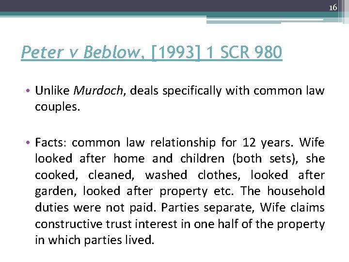 16 Peter v Beblow, [1993] 1 SCR 980 • Unlike Murdoch, deals specifically with