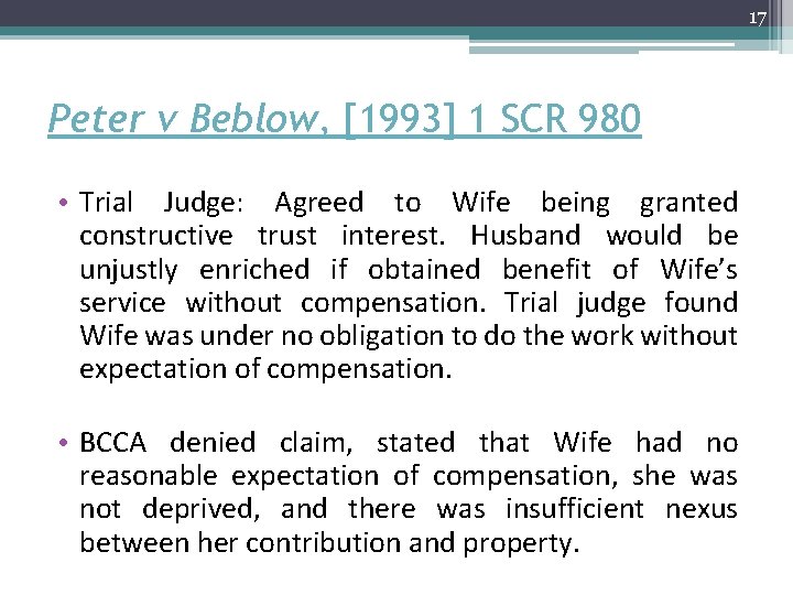 17 Peter v Beblow, [1993] 1 SCR 980 • Trial Judge: Agreed to Wife