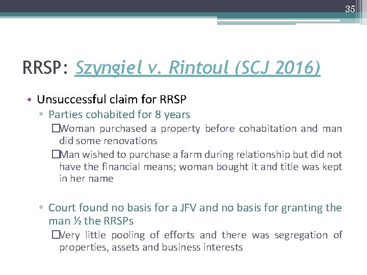 35 RRSP: Szyngiel v. Rintoul (SCJ 2016) • Unsuccessful claim for RRSP ▫ Parties