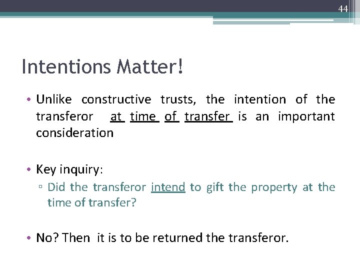 44 Intentions Matter! • Unlike constructive trusts, the intention of the transferor at time