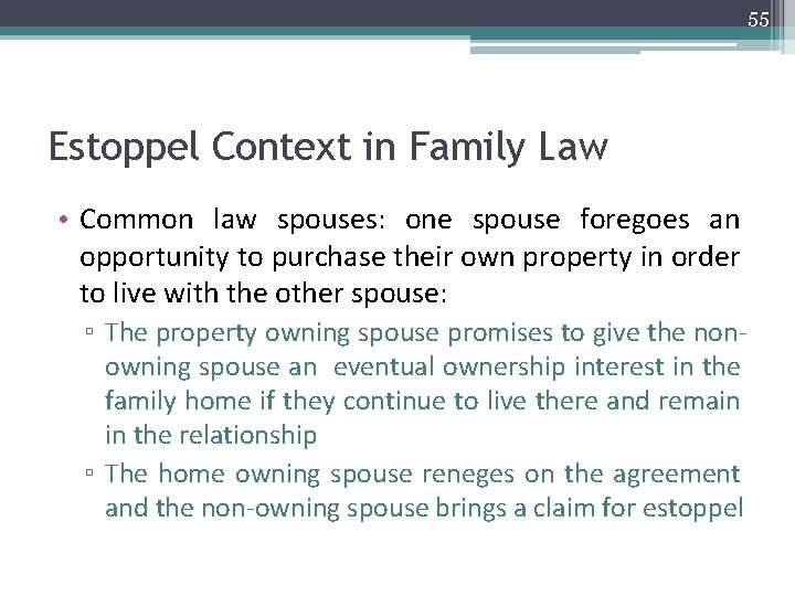 55 Estoppel Context in Family Law • Common law spouses: one spouse foregoes an