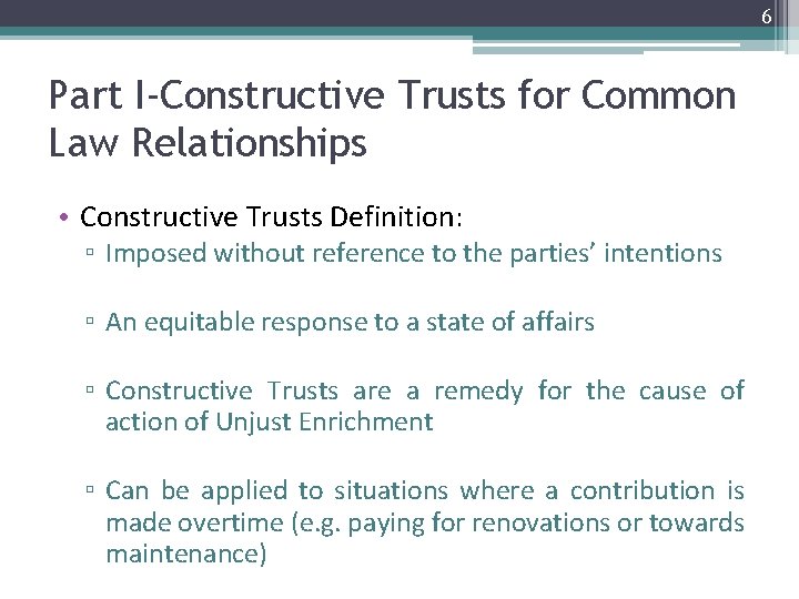 6 Part I-Constructive Trusts for Common Law Relationships • Constructive Trusts Definition: ▫ Imposed