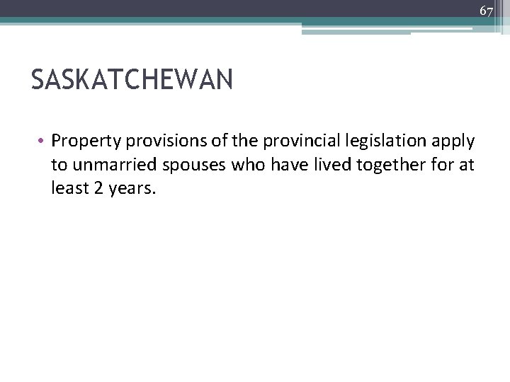 67 SASKATCHEWAN • Property provisions of the provincial legislation apply to unmarried spouses who