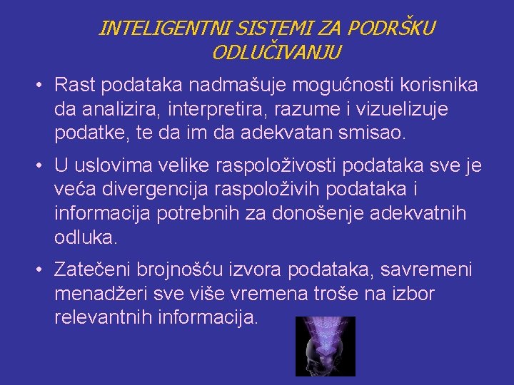 INTELIGENTNI SISTEMI ZA PODRŠKU ODLUČIVANJU • Rast podataka nadmašuje mogućnosti korisnika da analizira, interpretira,