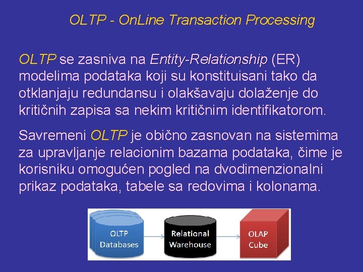 OLTP - On. Line Transaction Processing OLTP se zasniva na Entity-Relationship (ER) modelima podataka