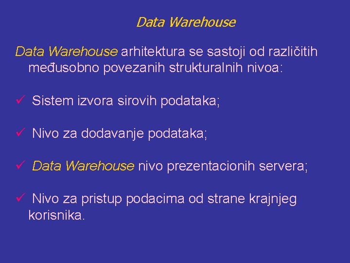 Data Warehouse arhitektura se sastoji od različitih međusobno povezanih strukturalnih nivoa: ü Sistem izvora