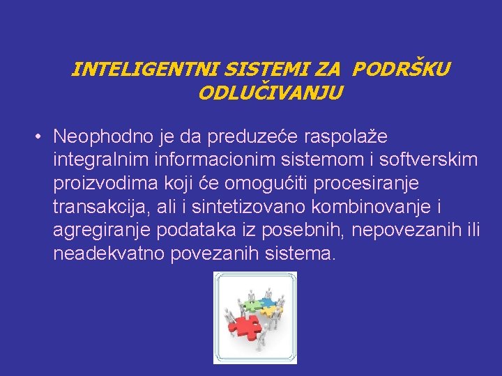 INTELIGENTNI SISTEMI ZA PODRŠKU ODLUČIVANJU • Neophodno je da preduzeće raspolaže integralnim informacionim sistemom