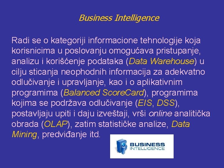 Business Intelligence Radi se o kategoriji informacione tehnologije koja korisnicima u poslovanju omogućava pristupanje,