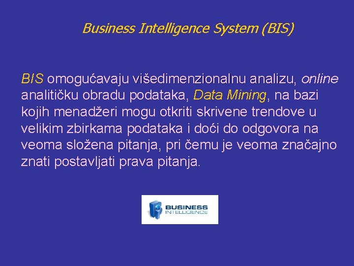 Business Intelligence System (BIS) BIS omogućavaju višedimenzionalnu analizu, analizu online analitičku obradu podataka, Data