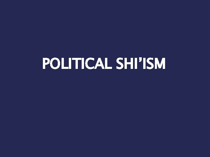 POLITICAL SHI’ISM 