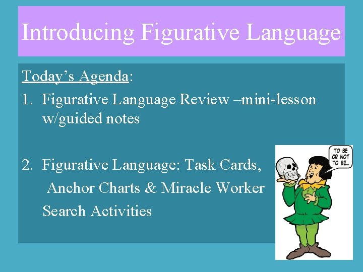 Introducing Figurative Language Today’s Agenda: 1. Figurative Language Review –mini-lesson w/guided notes 2. Figurative