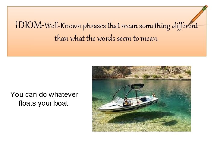 IDIOM-Well-Known phrases that mean something different than what the words seem to mean. You