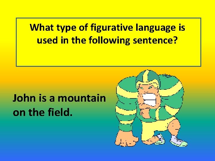 What type of figurative language is used in the following sentence? John is a