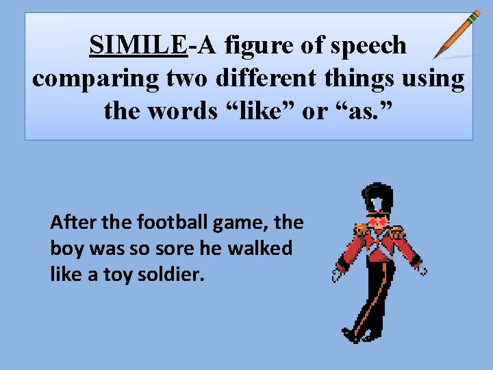 SIMILE-A figure of speech comparing two different things using the words “like” or “as.