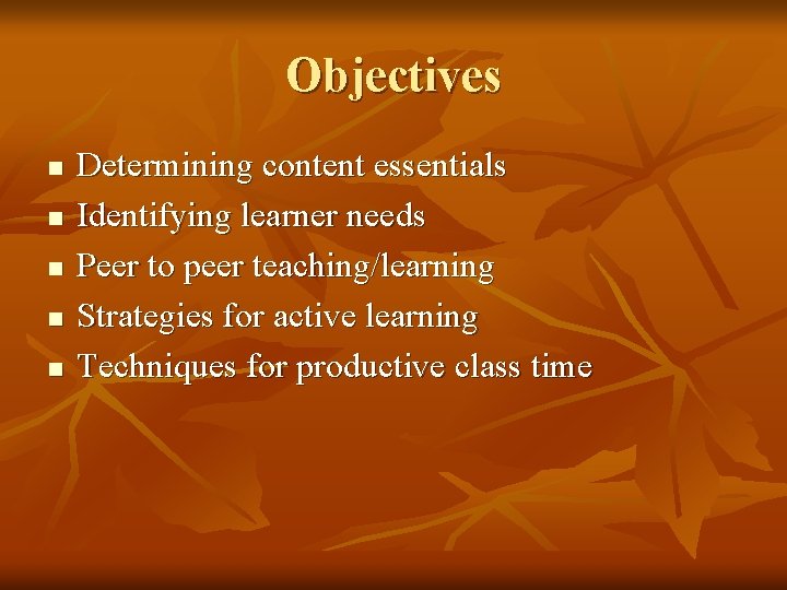 Objectives n n n Determining content essentials Identifying learner needs Peer to peer teaching/learning