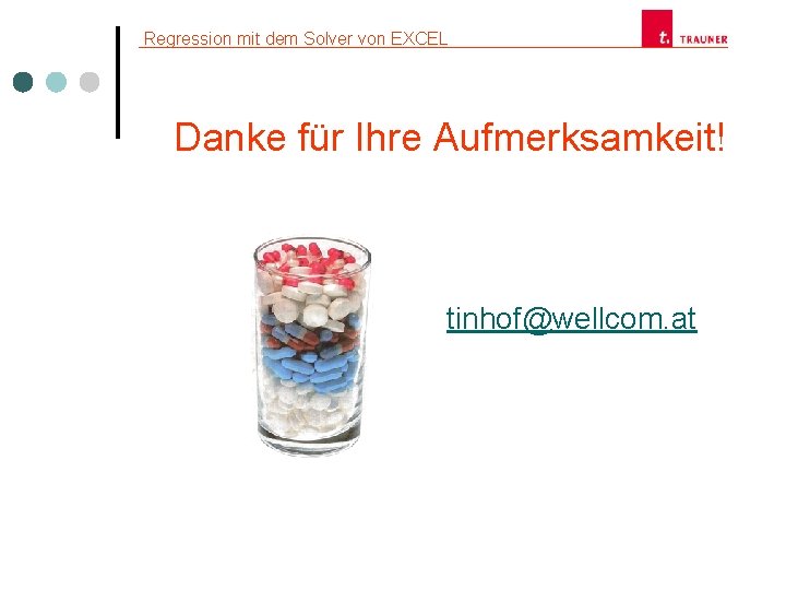 Regression mit dem Solver von EXCEL Danke für Ihre Aufmerksamkeit! tinhof@wellcom. at 