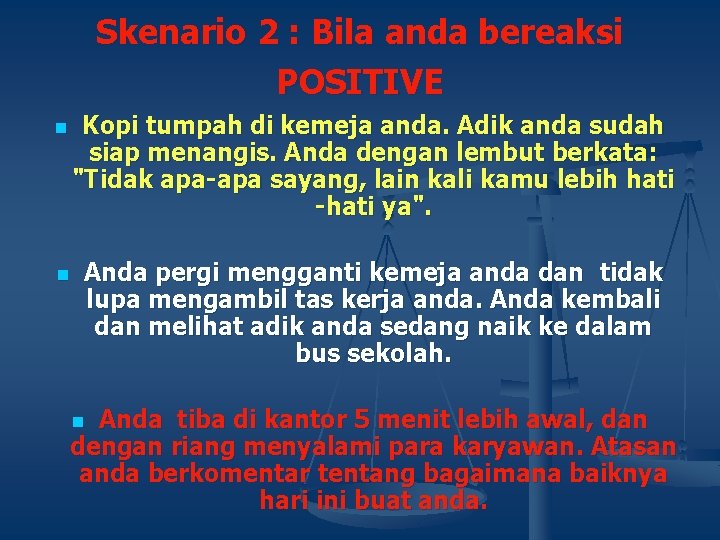 Skenario 2 : Bila anda bereaksi POSITIVE n n Kopi tumpah di kemeja anda.