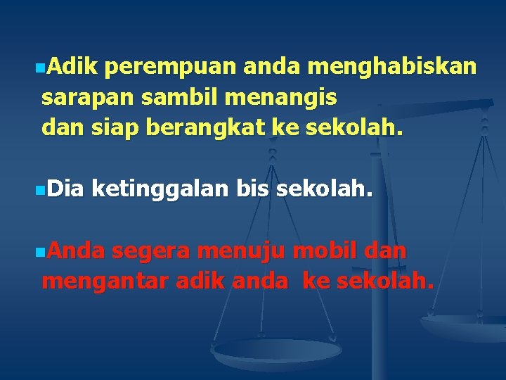 n. Adik perempuan anda menghabiskan sarapan sambil menangis dan siap berangkat ke sekolah. n.