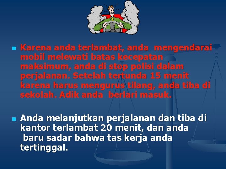 n n Karena anda terlambat, anda mengendarai mobil melewati batas kecepatan maksimum, anda di