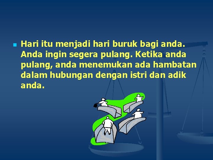 n Hari itu menjadi hari buruk bagi anda. Anda ingin segera pulang. Ketika anda