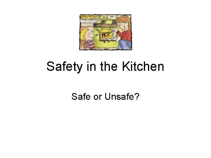 Safety in the Kitchen Safe or Unsafe? 