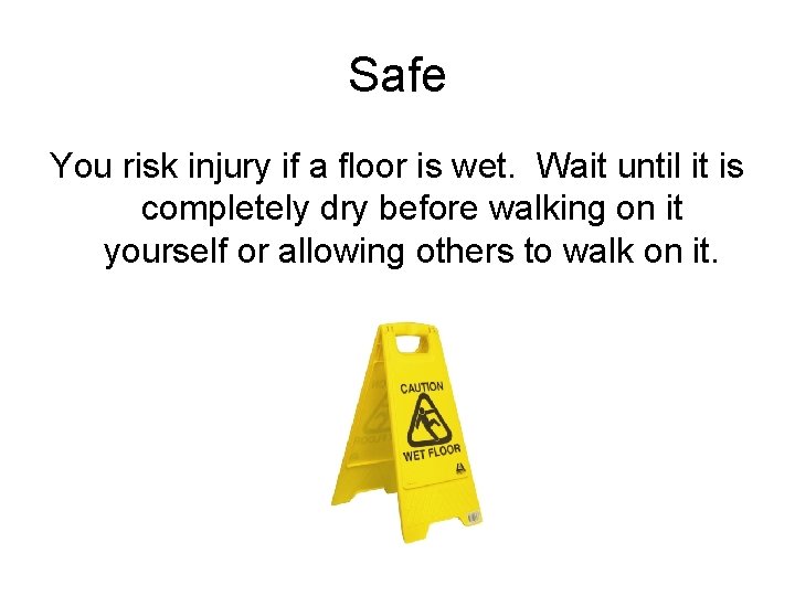 Safe You risk injury if a floor is wet. Wait until it is completely