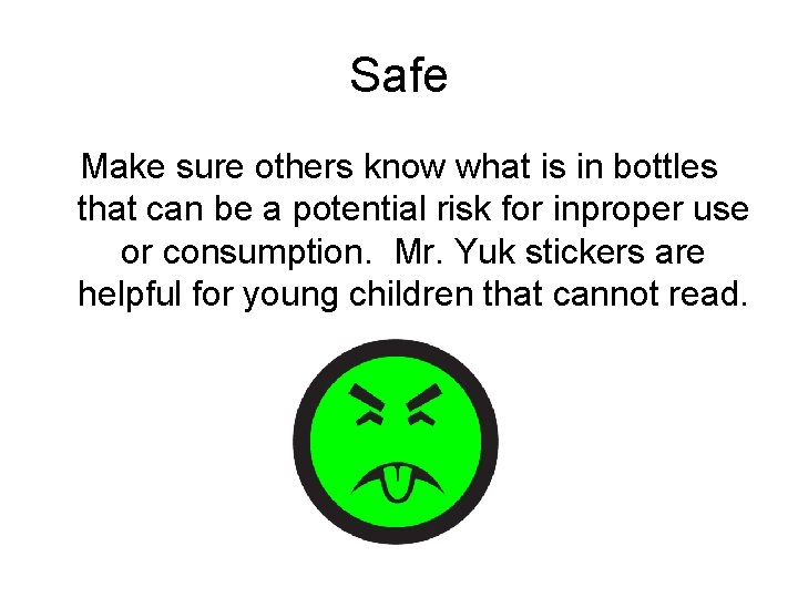 Safe Make sure others know what is in bottles that can be a potential