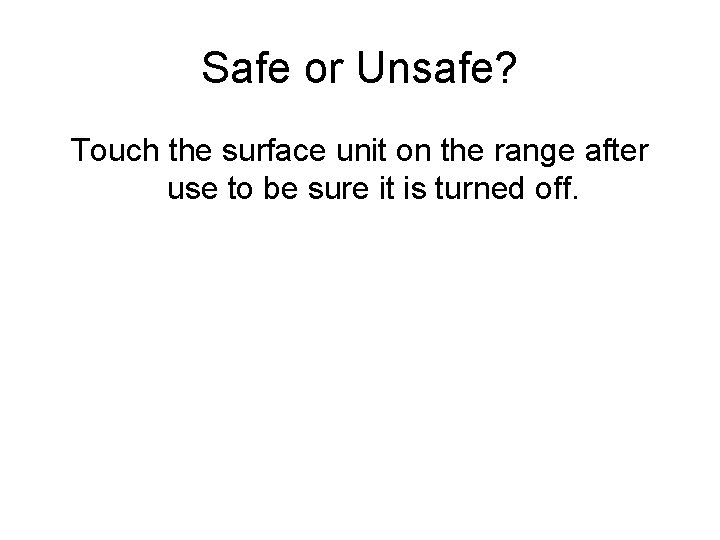 Safe or Unsafe? Touch the surface unit on the range after use to be