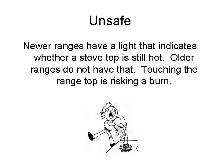 Unsafe Newer ranges have a light that indicates whether a stove top is still