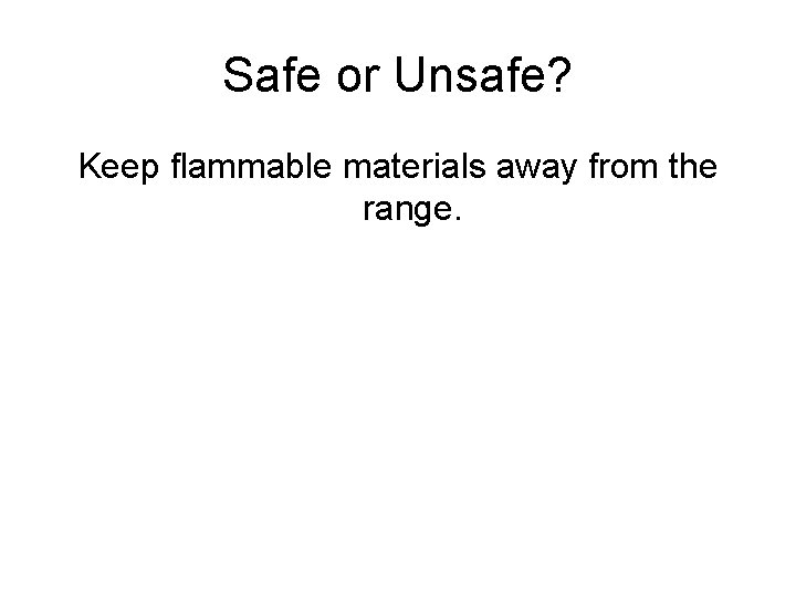 Safe or Unsafe? Keep flammable materials away from the range. 