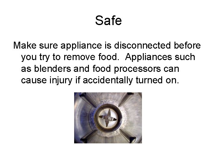 Safe Make sure appliance is disconnected before you try to remove food. Appliances such