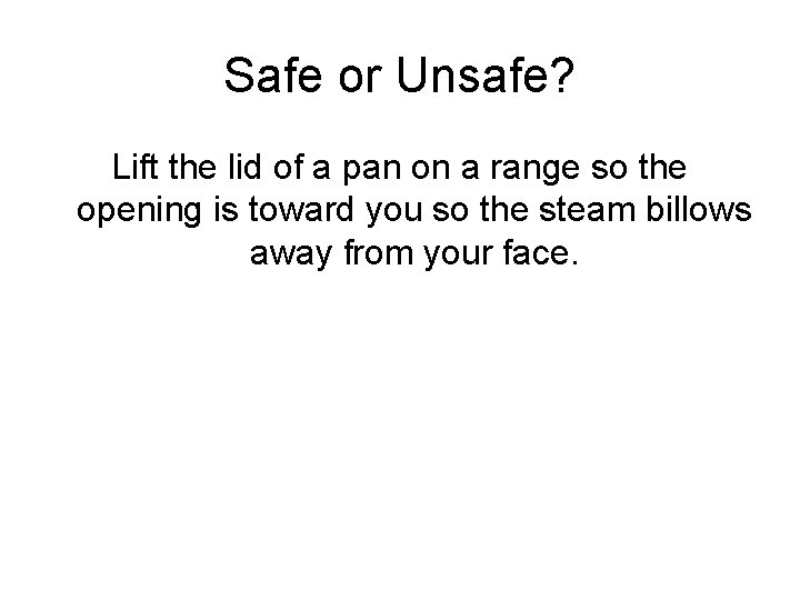 Safe or Unsafe? Lift the lid of a pan on a range so the
